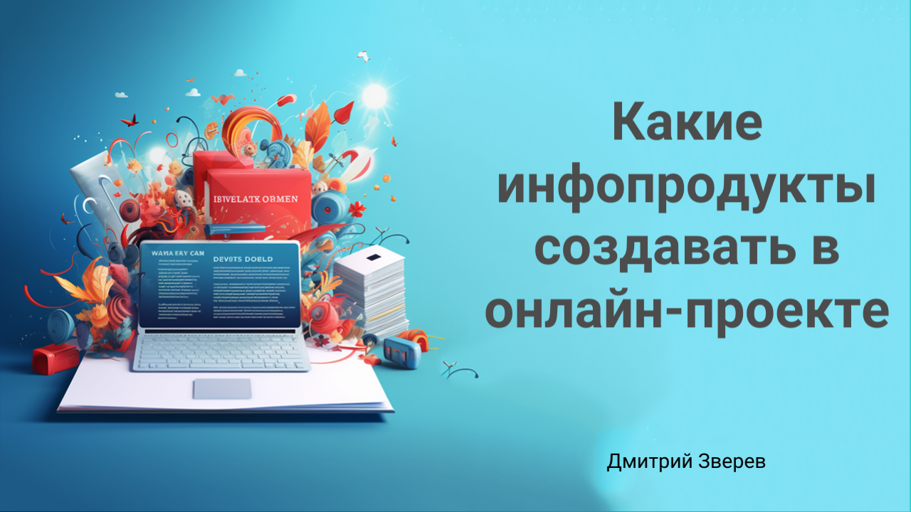 Какие инфопродукты создавать в онлайн-проекте | Сайт Дмитрия Зверева