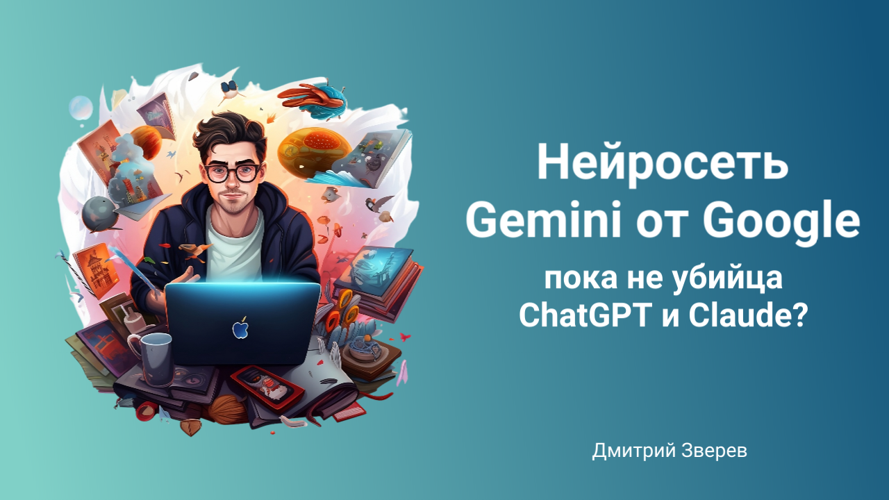 Нейросеть Gemini от Google - пока не убийца ChatGPT и Claude?